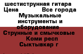 шестиструнная гитара › Цена ­ 4 000 - Все города Музыкальные инструменты и оборудование » Струнные и смычковые   . Коми респ.,Сыктывкар г.